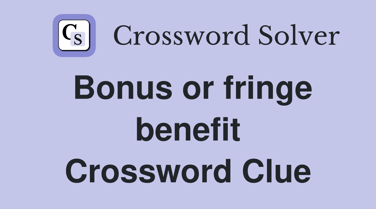 Bonus or fringe benefit Crossword Clue