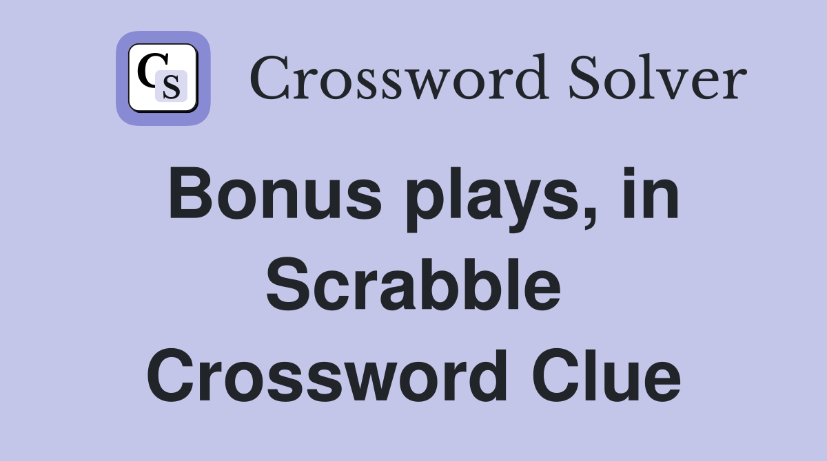 Bonus plays, in Scrabble Crossword Clue