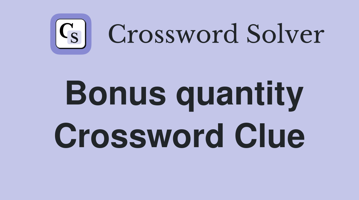 Bonus quantity Crossword Clue