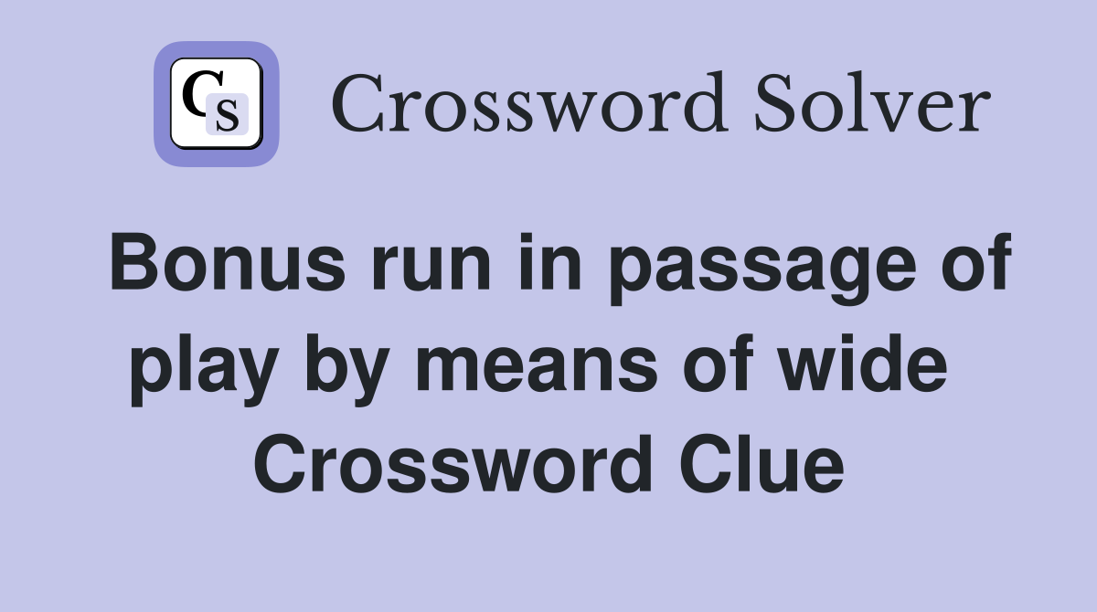 Bonus run in passage of play by means of wide  Crossword Clue