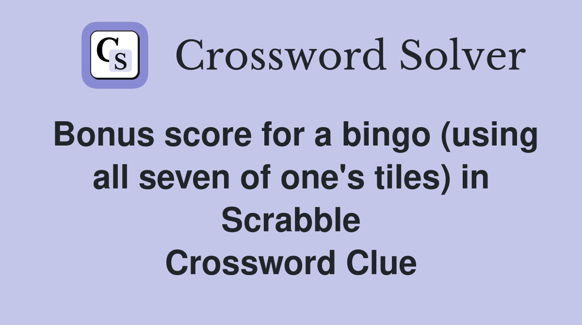 Bonus score for a bingo (using all seven of one's tiles) in Scrabble Crossword Clue