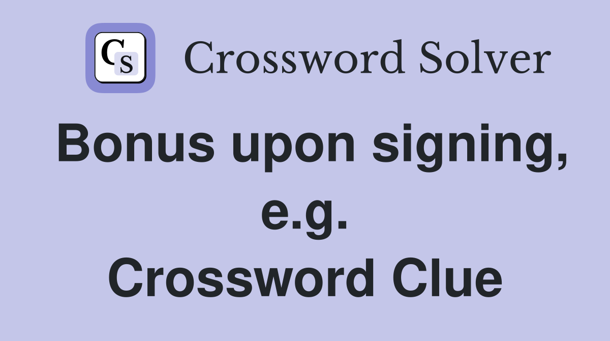 Bonus upon signing, e.g. Crossword Clue