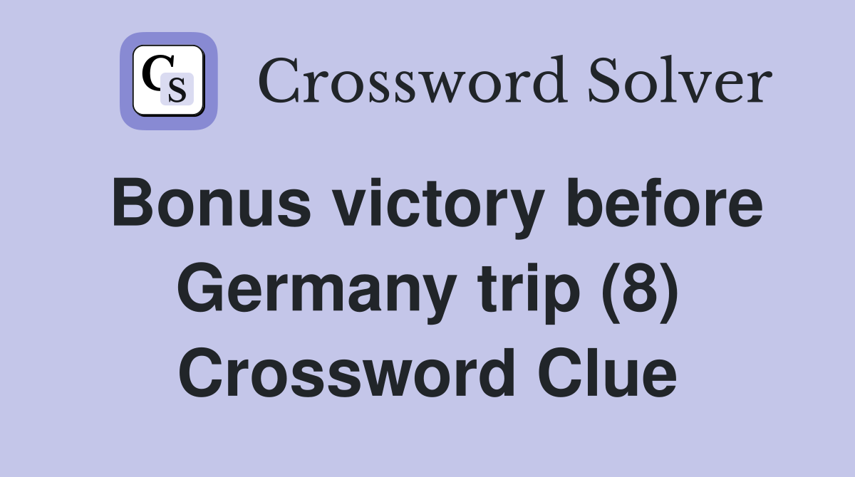 Bonus victory before Germany trip (8) Crossword Clue