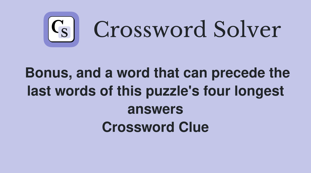 Bonus, and a word that can precede the last words of this puzzle's four longest answers Crossword Clue