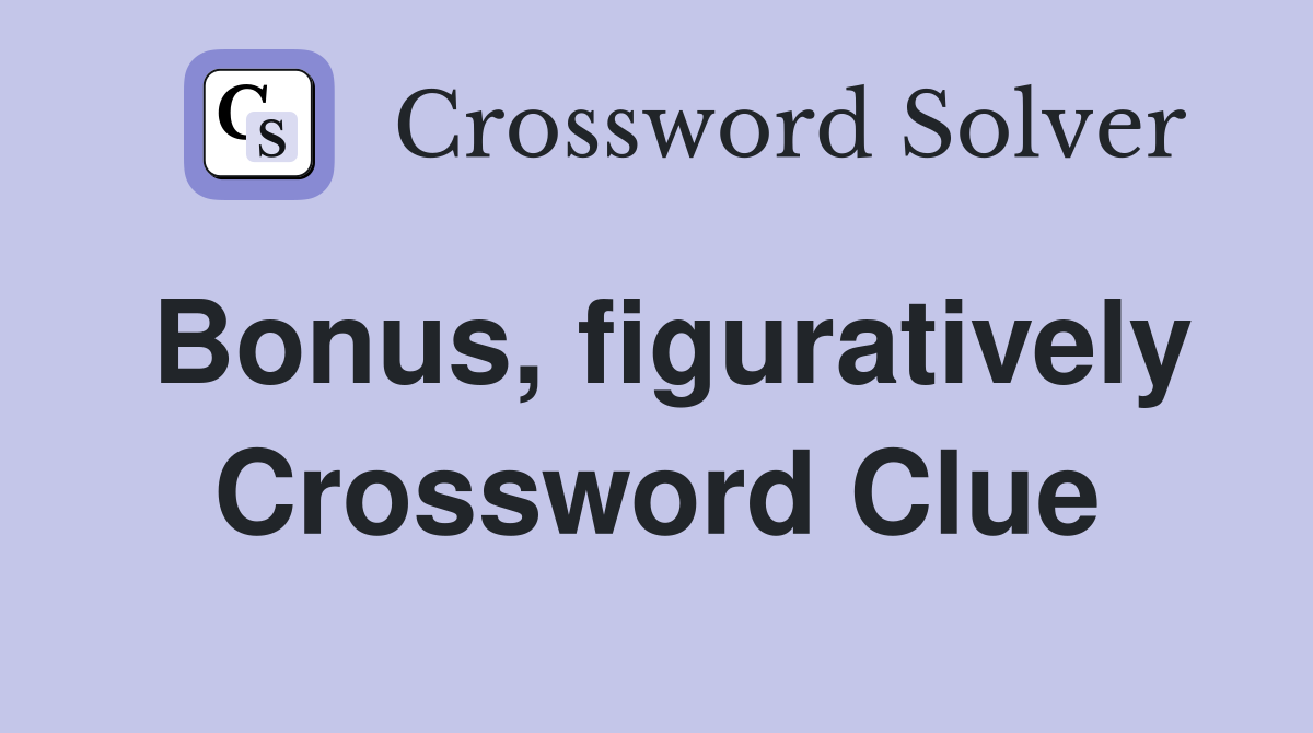 Bonus, figuratively Crossword Clue