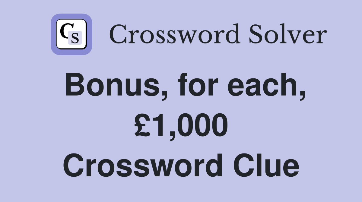 Bonus, for each, £1,000 Crossword Clue
