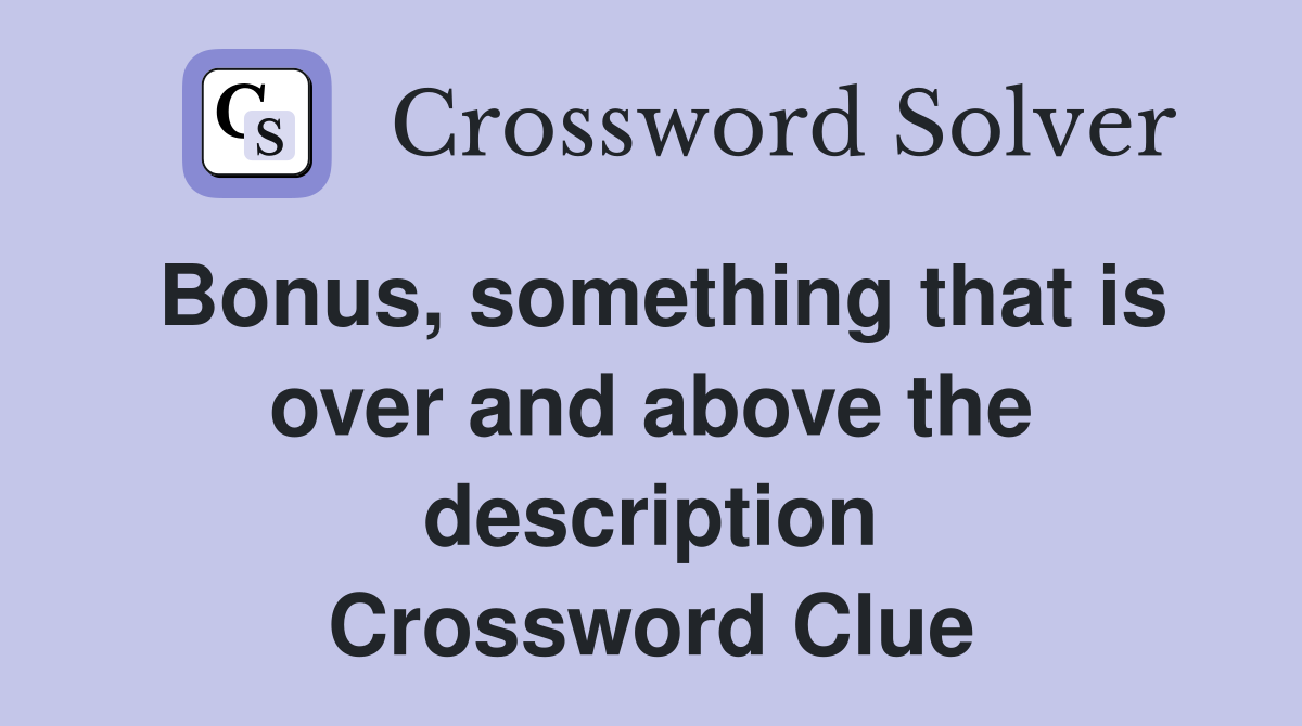 Bonus, something that is over and above the description Crossword Clue
