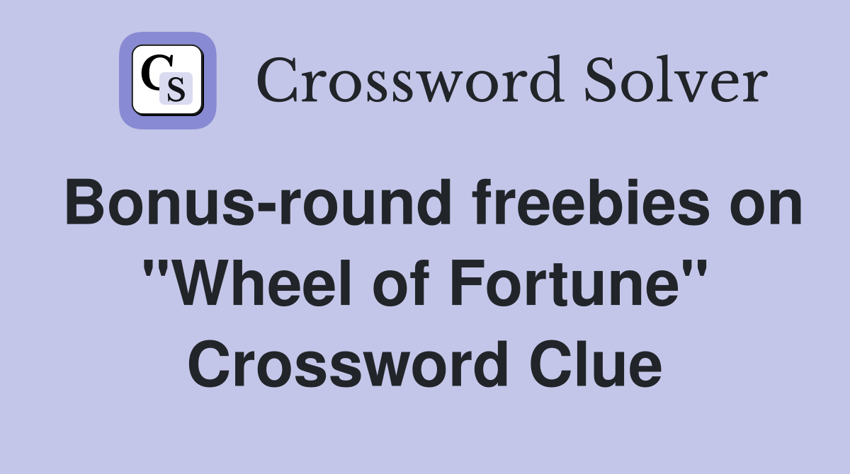 Bonus-round freebies on "Wheel of Fortune" Crossword Clue