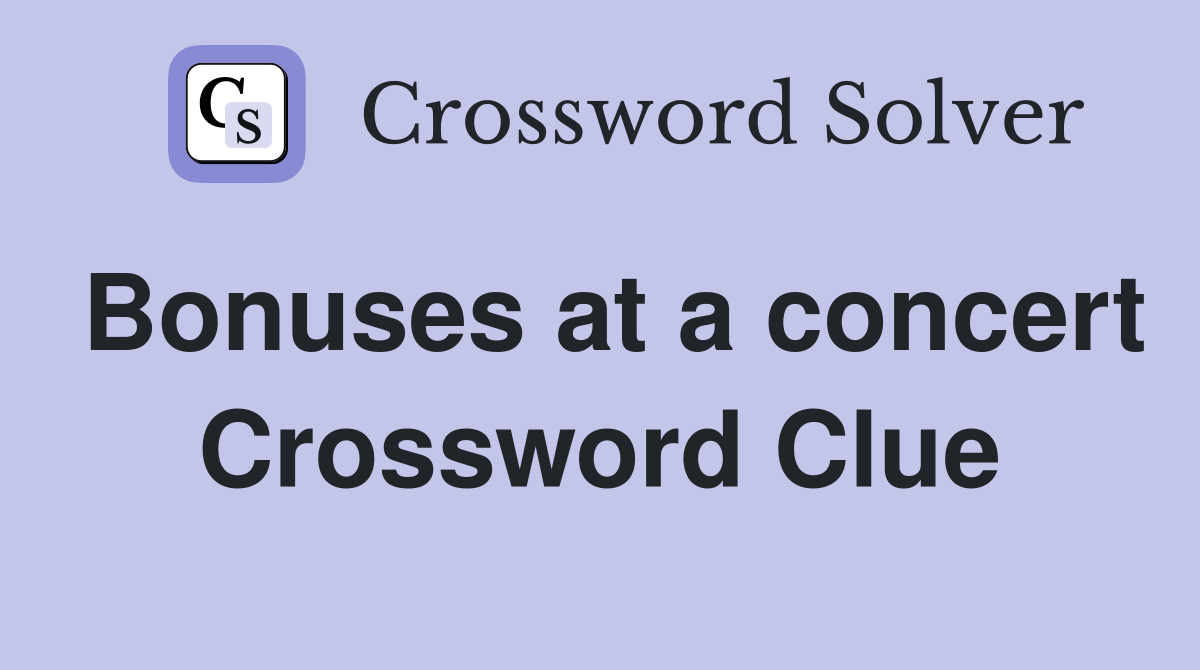 Bonuses at a concert Crossword Clue