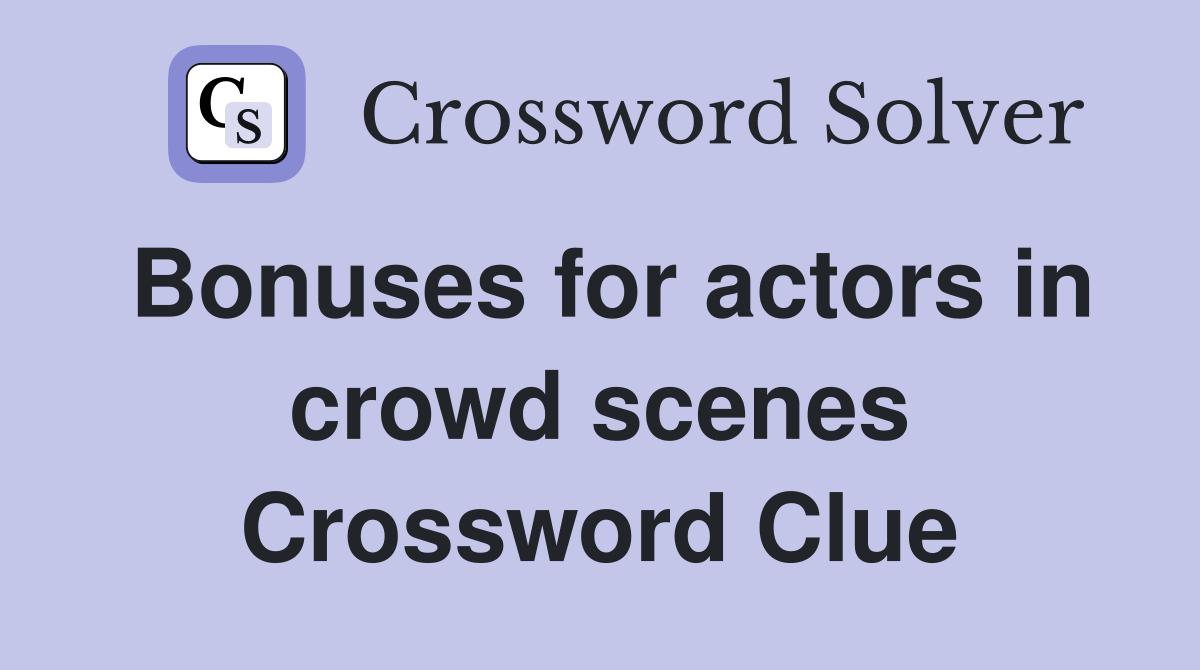 Bonuses for actors in crowd scenes Crossword Clue