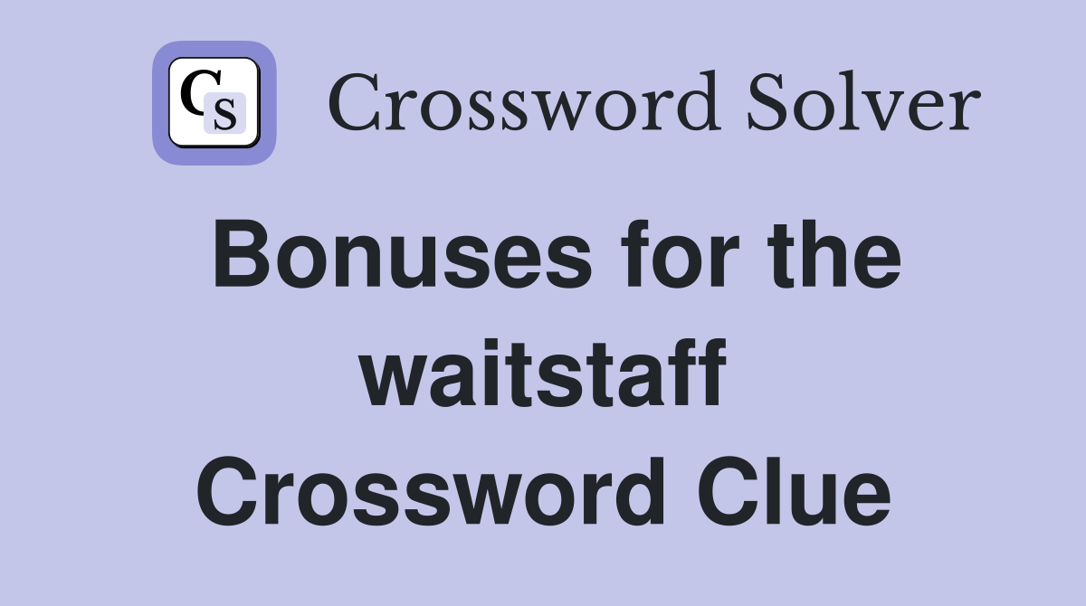Bonuses for the waitstaff Crossword Clue