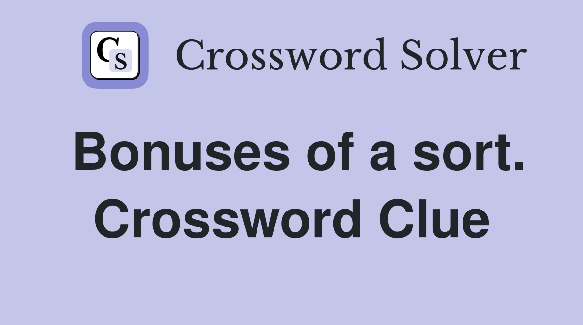Bonuses of a sort. Crossword Clue