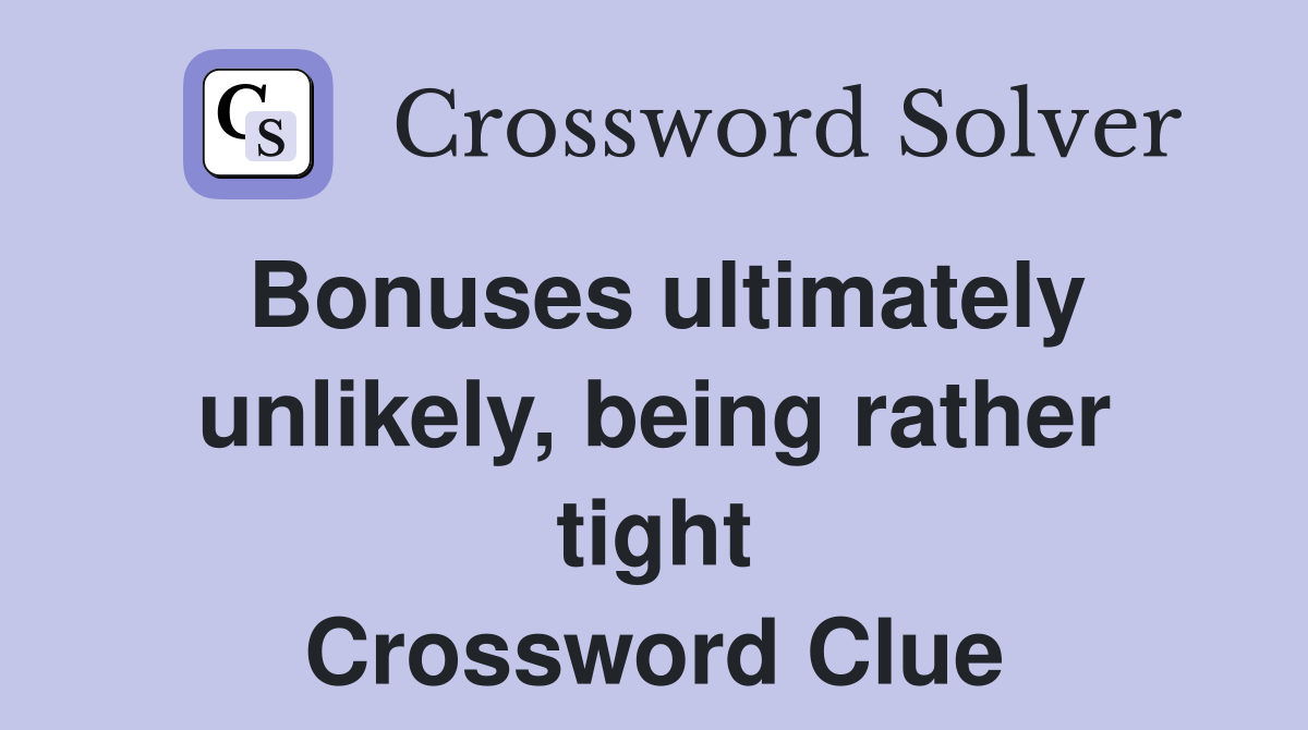 Bonuses ultimately unlikely, being rather tight Crossword Clue
