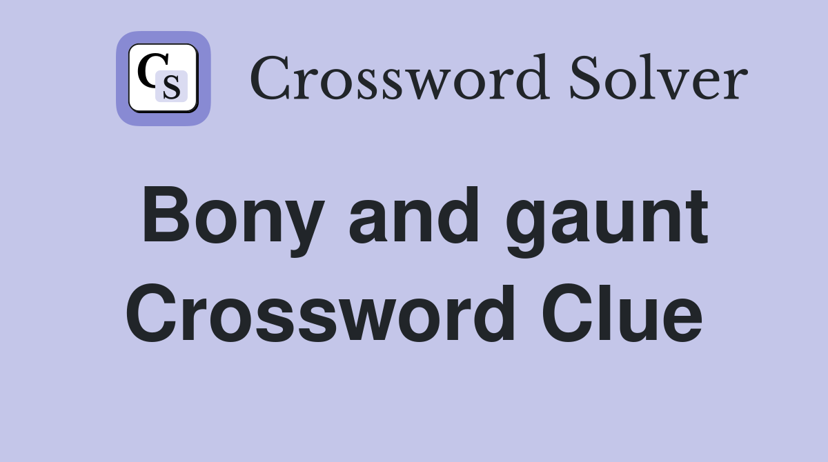 Bony and gaunt Crossword Clue
