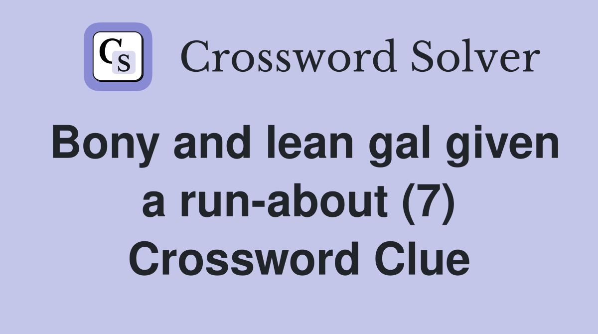 Bony and lean gal given a run-about (7) Crossword Clue