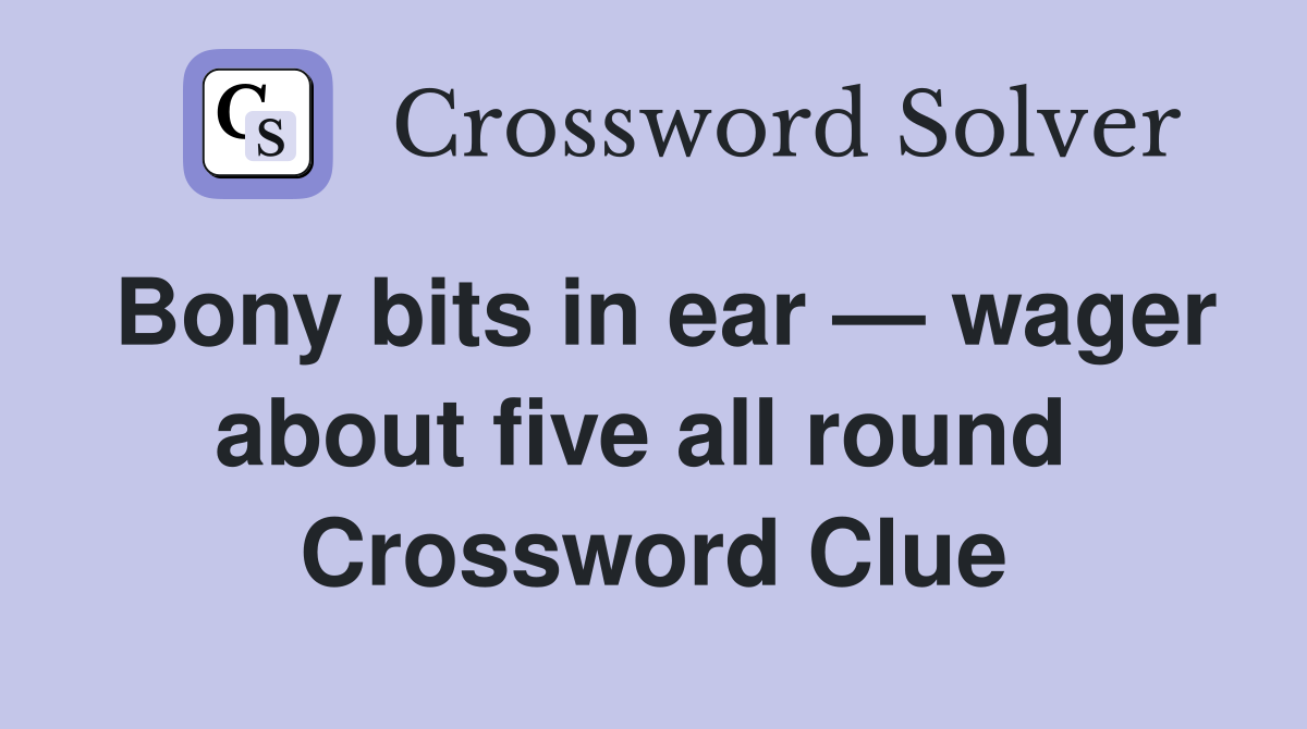 Bony bits in ear — wager about five all round  Crossword Clue