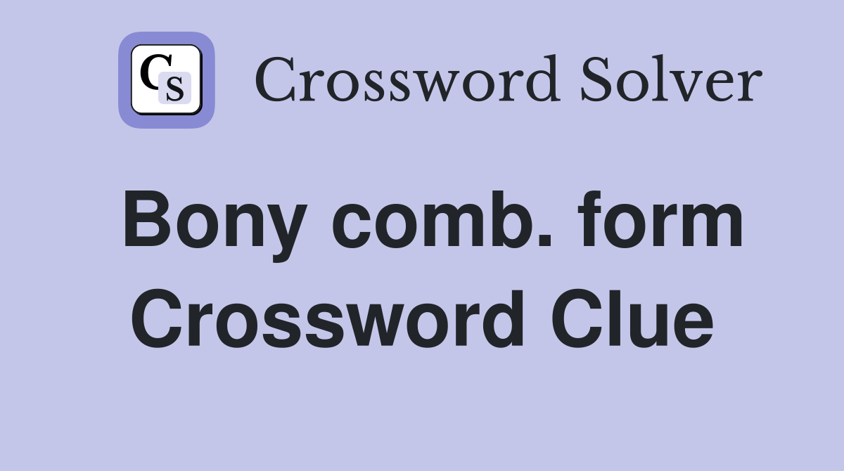 Bony comb. form Crossword Clue