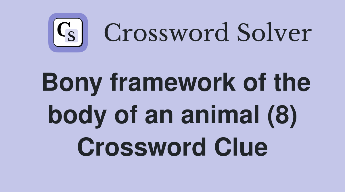 Bony framework of the body of an animal (8) Crossword Clue