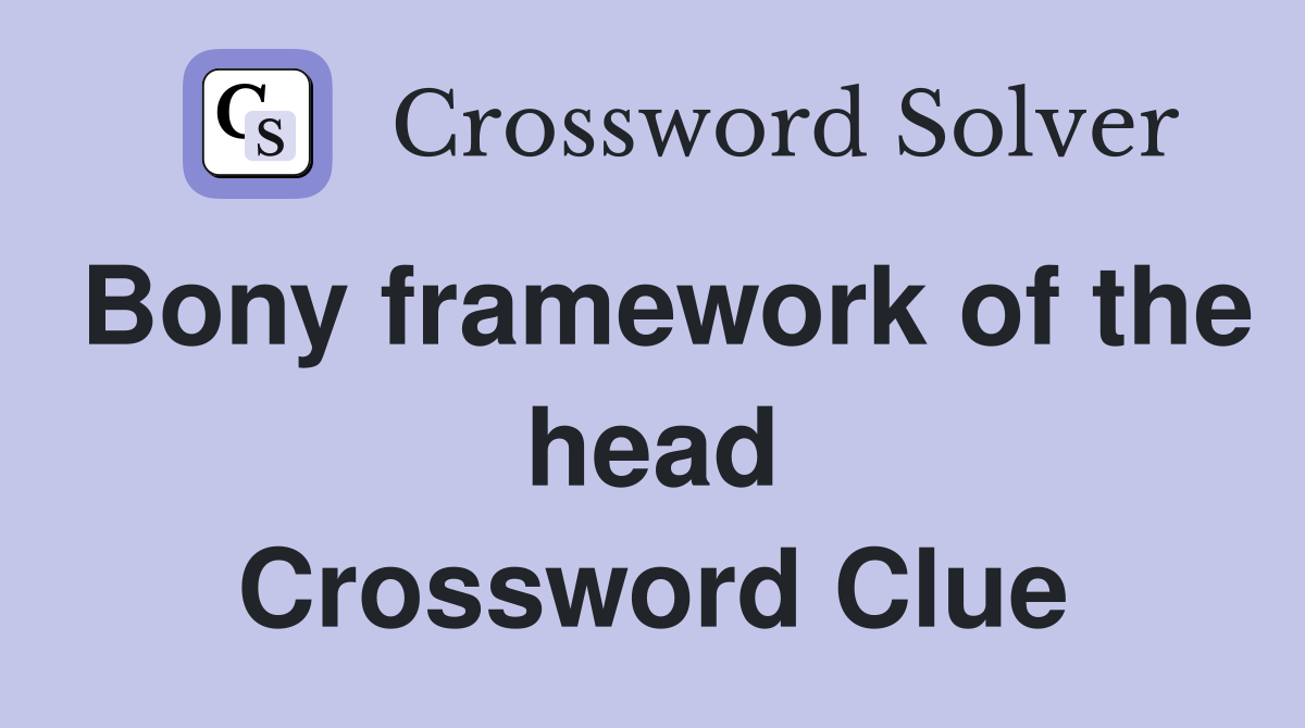 Bony framework of the head Crossword Clue