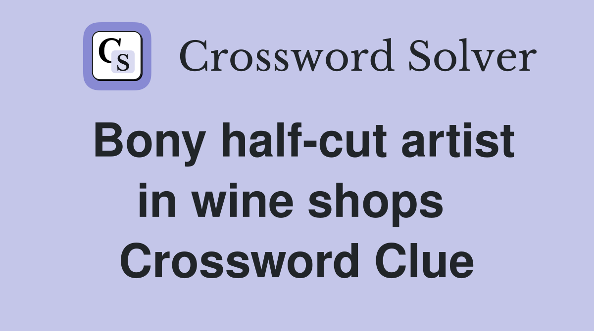 Bony half-cut artist in wine shops  Crossword Clue