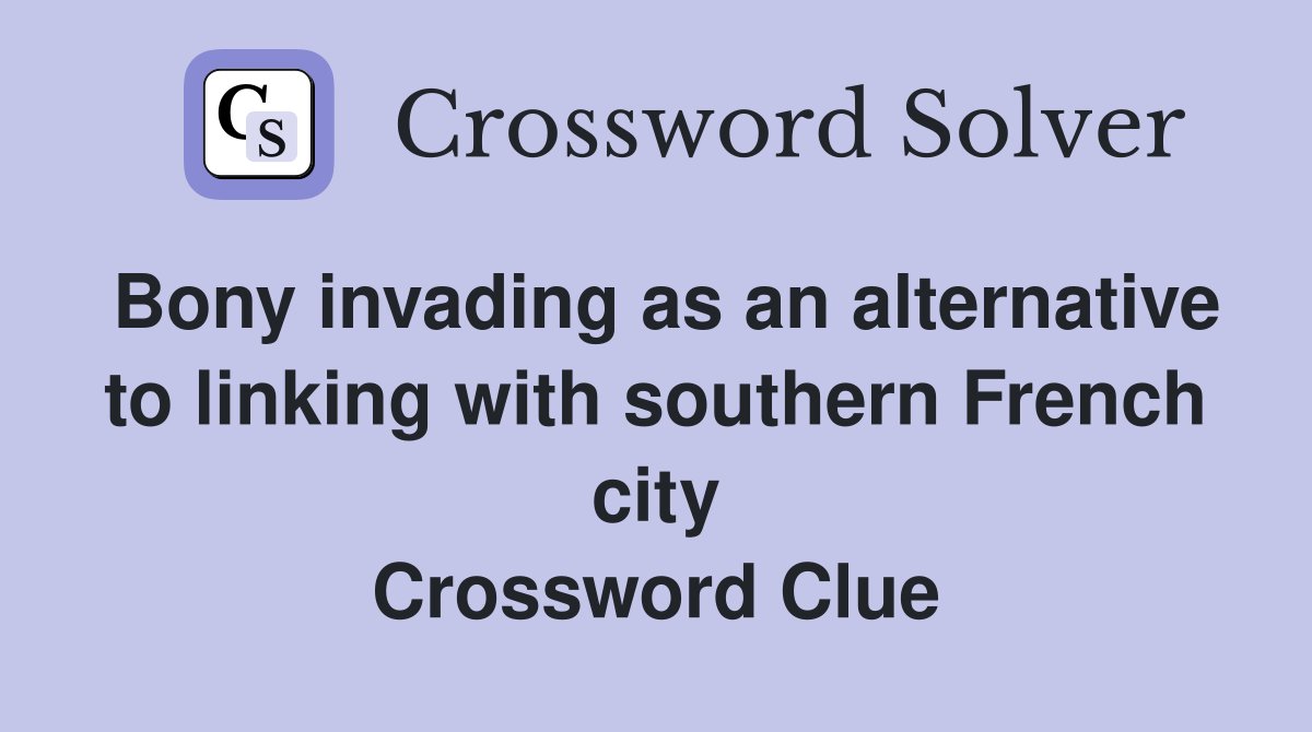 Bony invading as an alternative to linking with southern French city Crossword Clue
