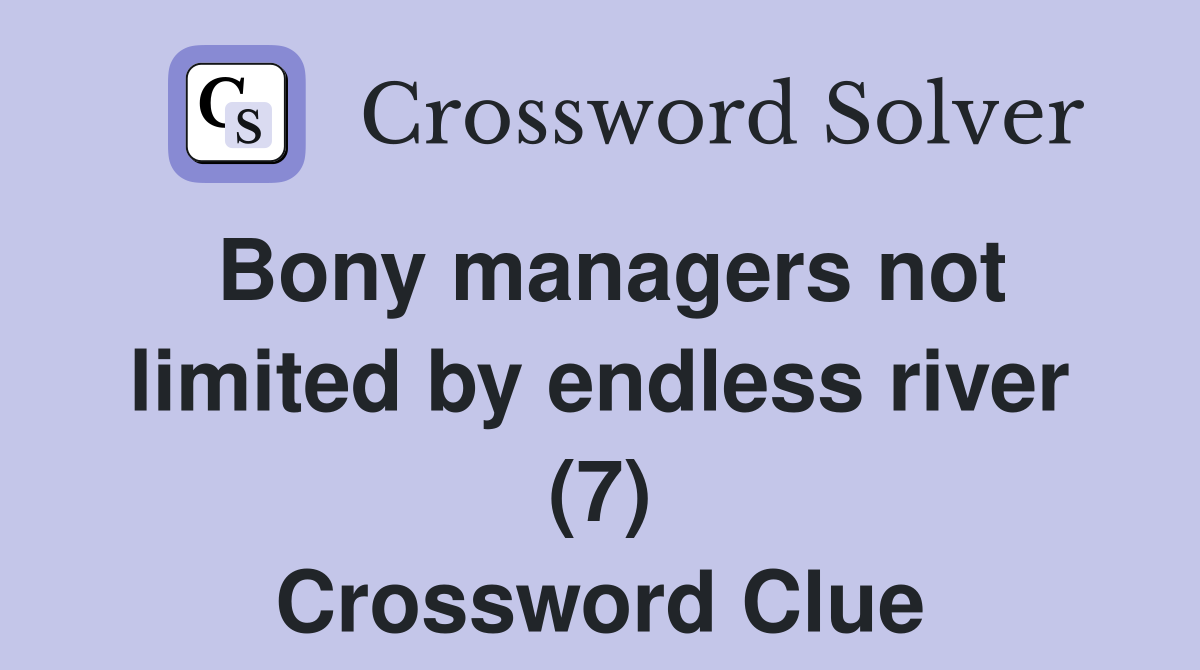 Bony managers not limited by endless river (7) Crossword Clue