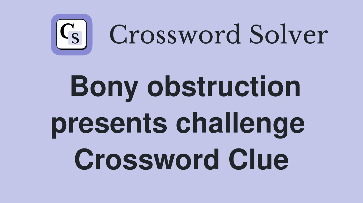 Bony obstruction presents challenge  Crossword Clue