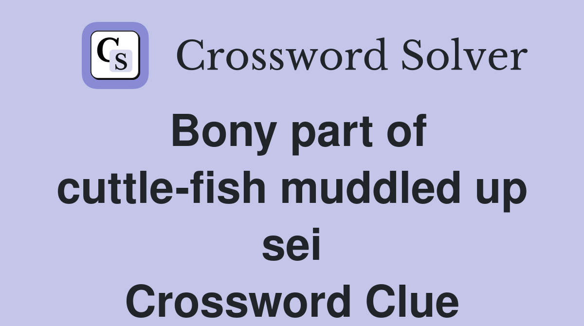 Bony part of cuttle-fish muddled up sei Crossword Clue