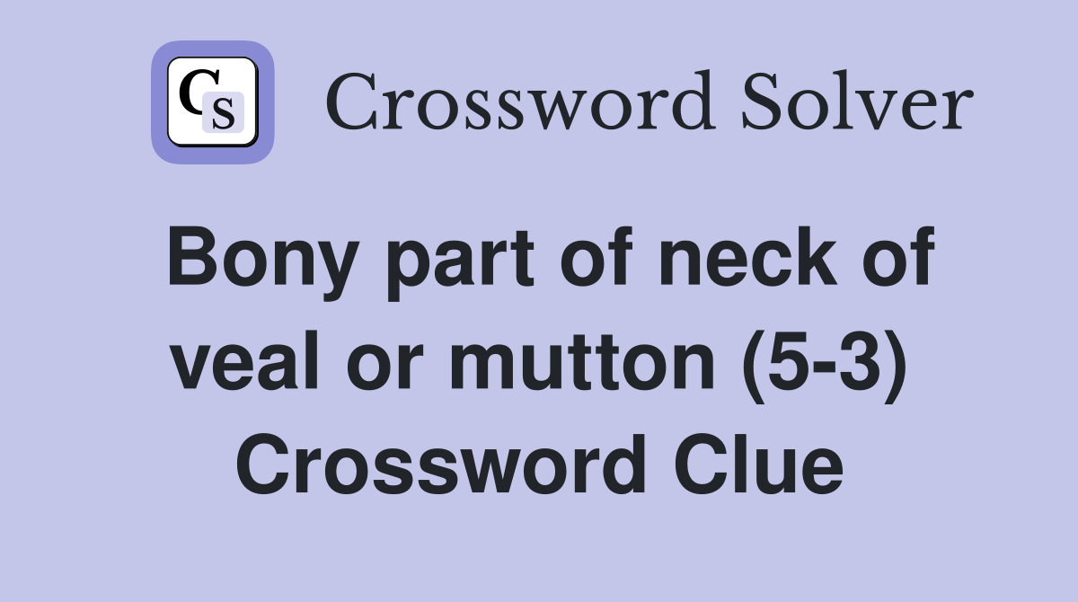 Bony part of neck of veal or mutton (5-3) Crossword Clue