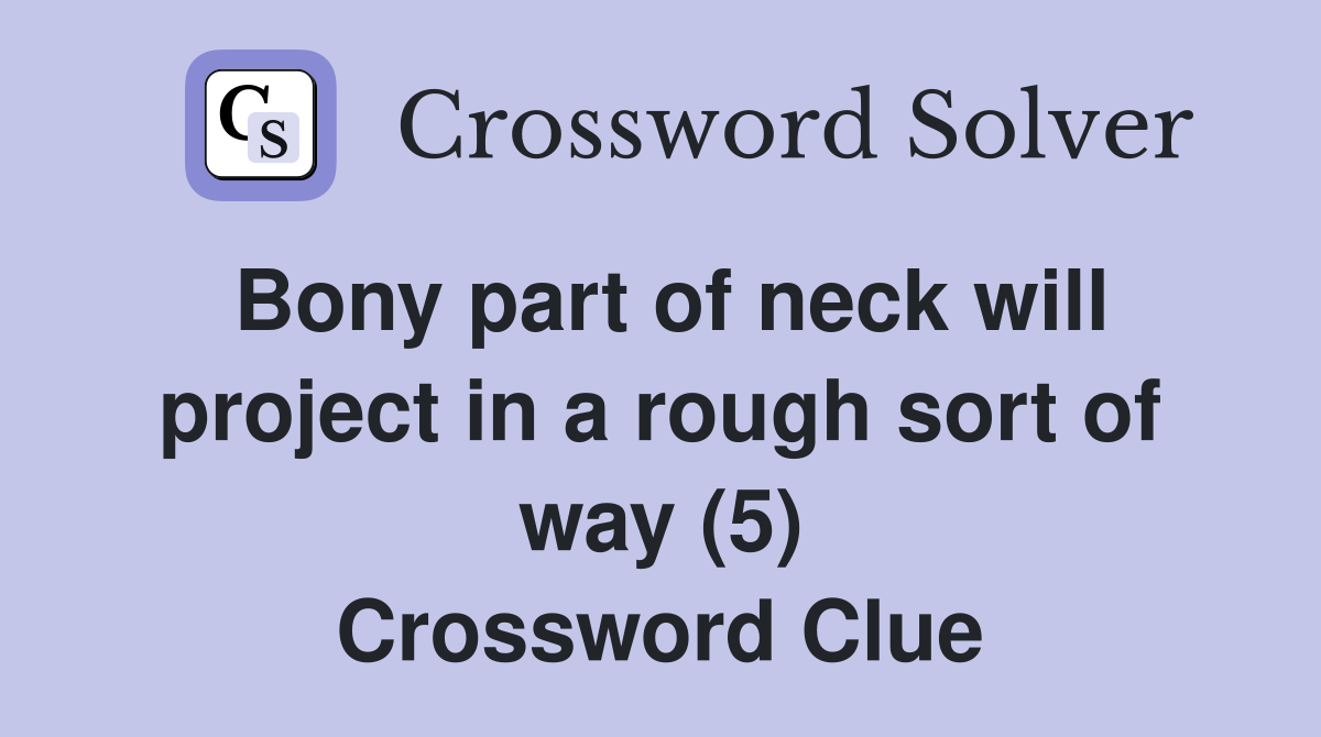Bony part of neck will project in a rough sort of way (5) Crossword Clue