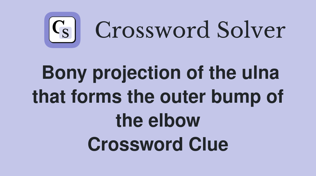 Bony projection of the ulna that forms the outer bump of the elbow Crossword Clue