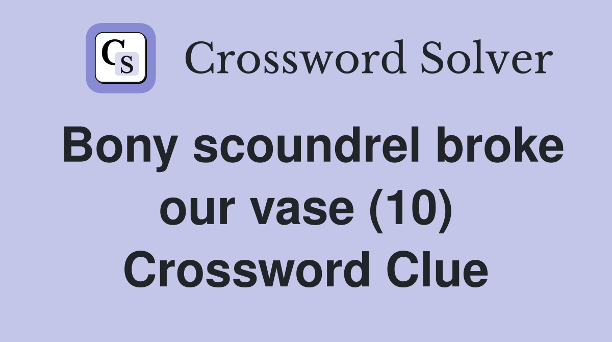 Bony scoundrel broke our vase (10) Crossword Clue