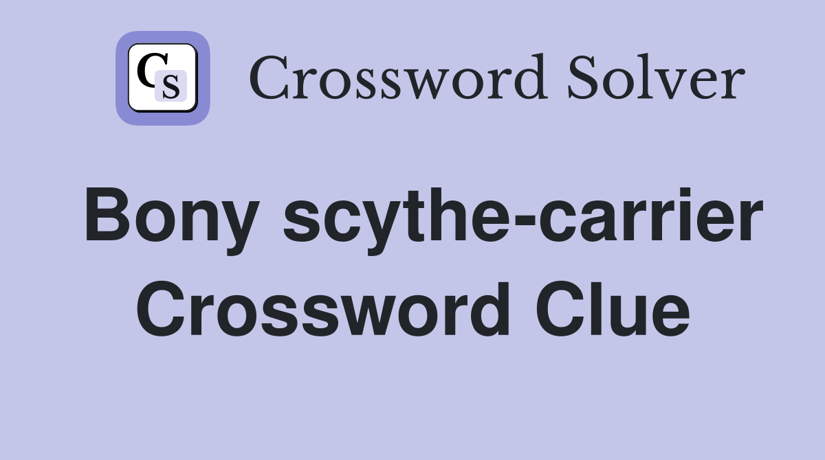Bony scythe-carrier Crossword Clue