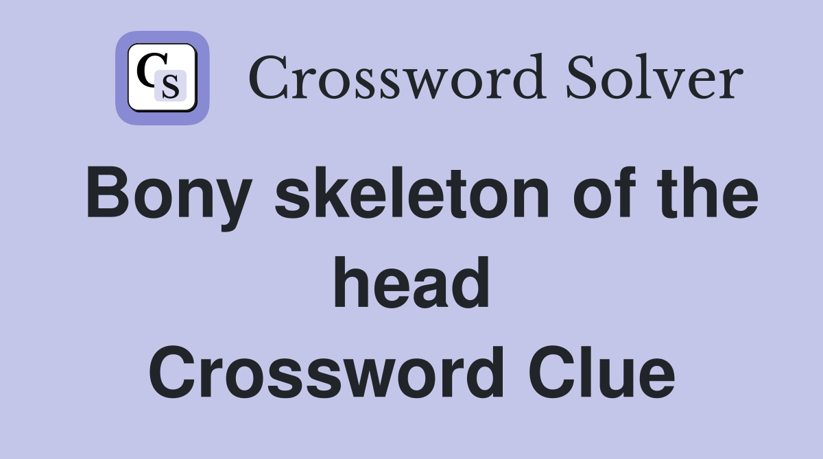 Bony skeleton of the head Crossword Clue