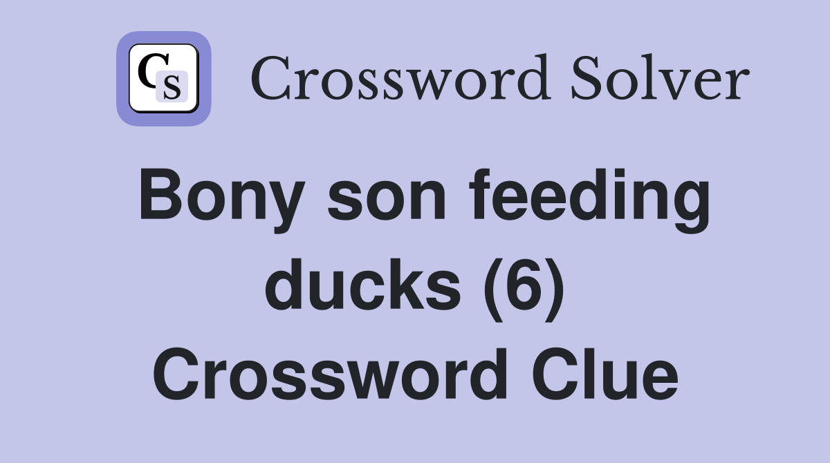 Bony son feeding ducks (6) Crossword Clue