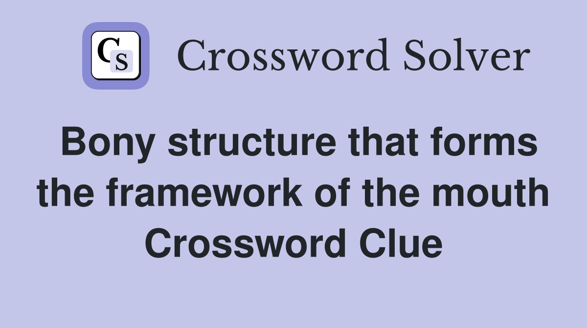 Bony structure that forms the framework of the mouth Crossword Clue