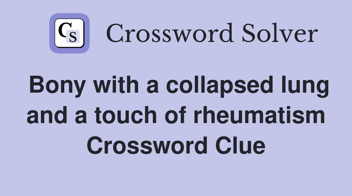 Bony with a collapsed lung and a touch of rheumatism Crossword Clue