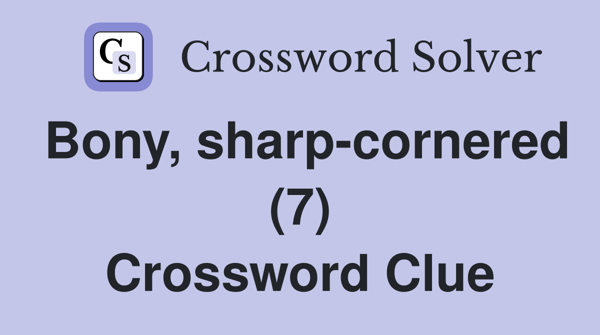 Bony, sharp-cornered (7) Crossword Clue