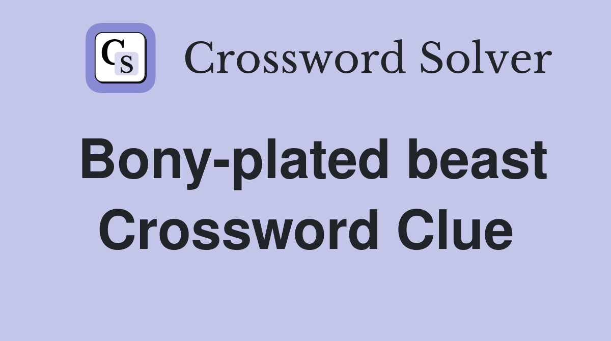Bony-plated beast Crossword Clue