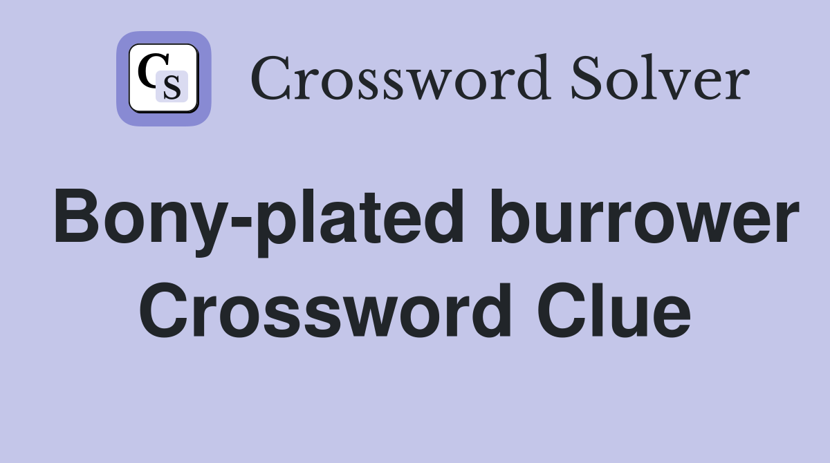 Bony-plated burrower Crossword Clue