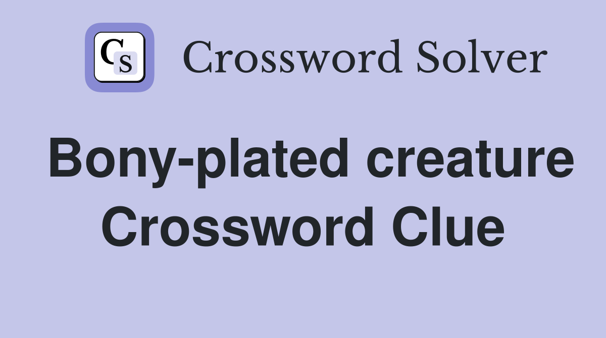 Bony-plated creature Crossword Clue