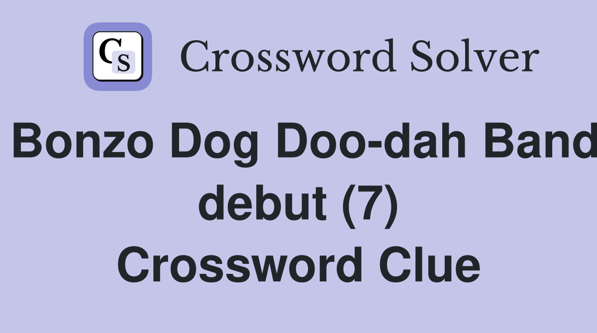 Bonzo Dog Doo-dah Band debut (7) Crossword Clue
