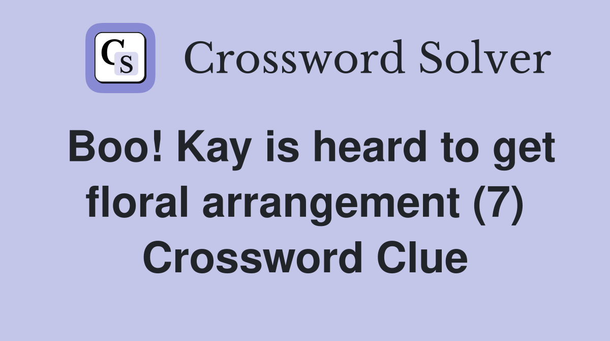 Boo! Kay is heard to get floral arrangement (7) Crossword Clue