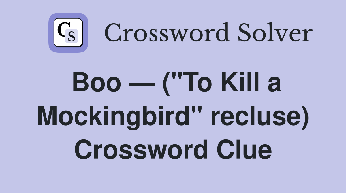 Boo — ("To Kill a Mockingbird" recluse) Crossword Clue