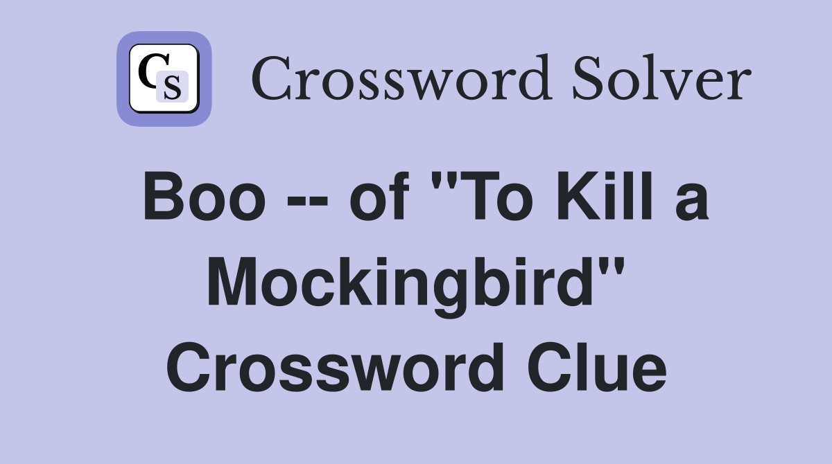 Boo -- of "To Kill a Mockingbird" Crossword Clue