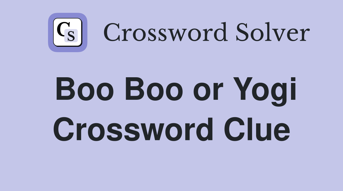 Boo Boo or Yogi Crossword Clue