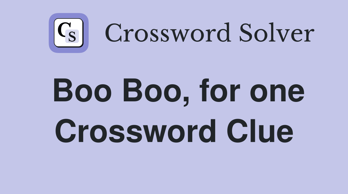 Boo Boo, for one Crossword Clue