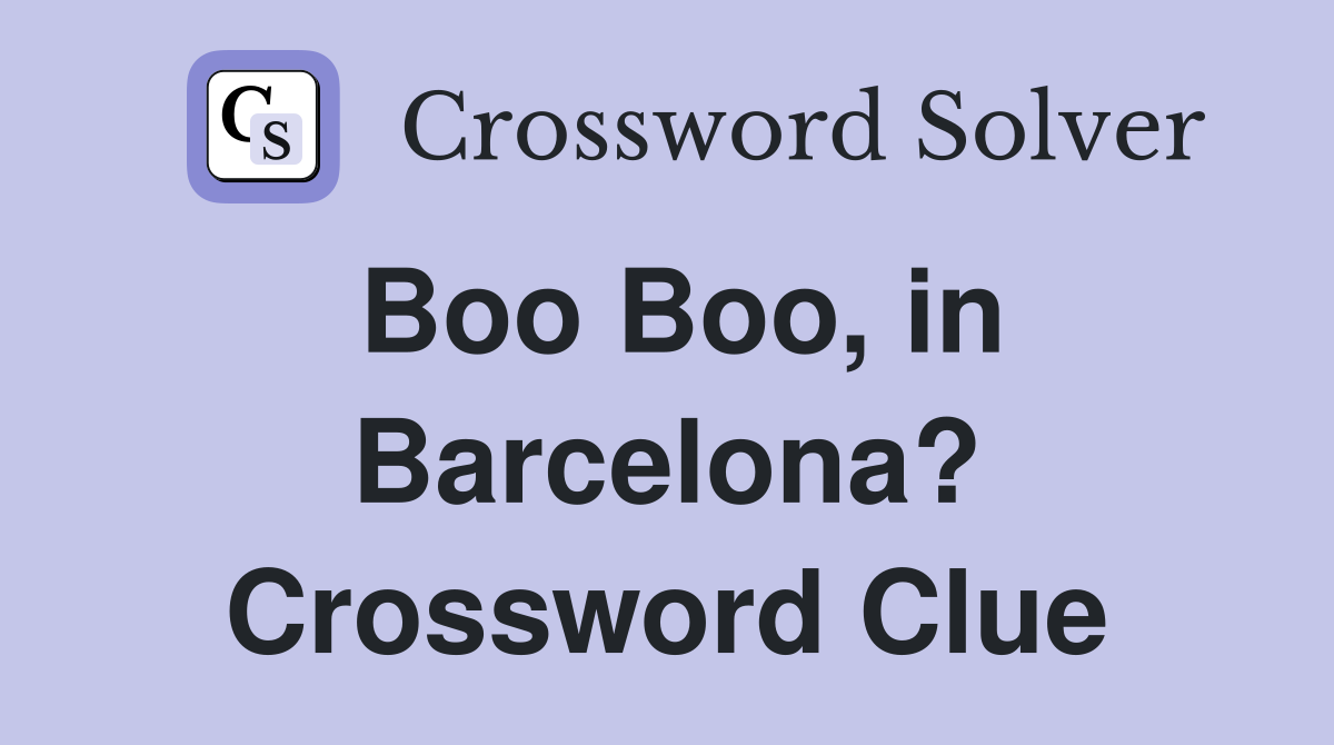 Boo Boo, in Barcelona? Crossword Clue