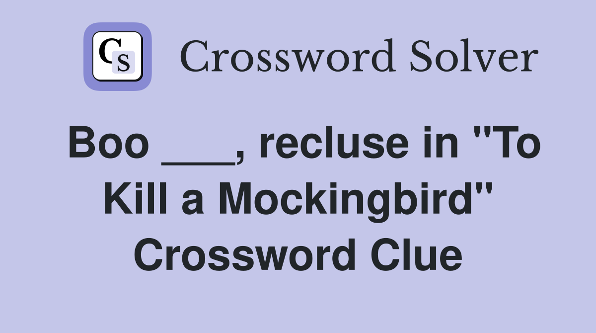 Boo ___, recluse in "To Kill a Mockingbird" Crossword Clue