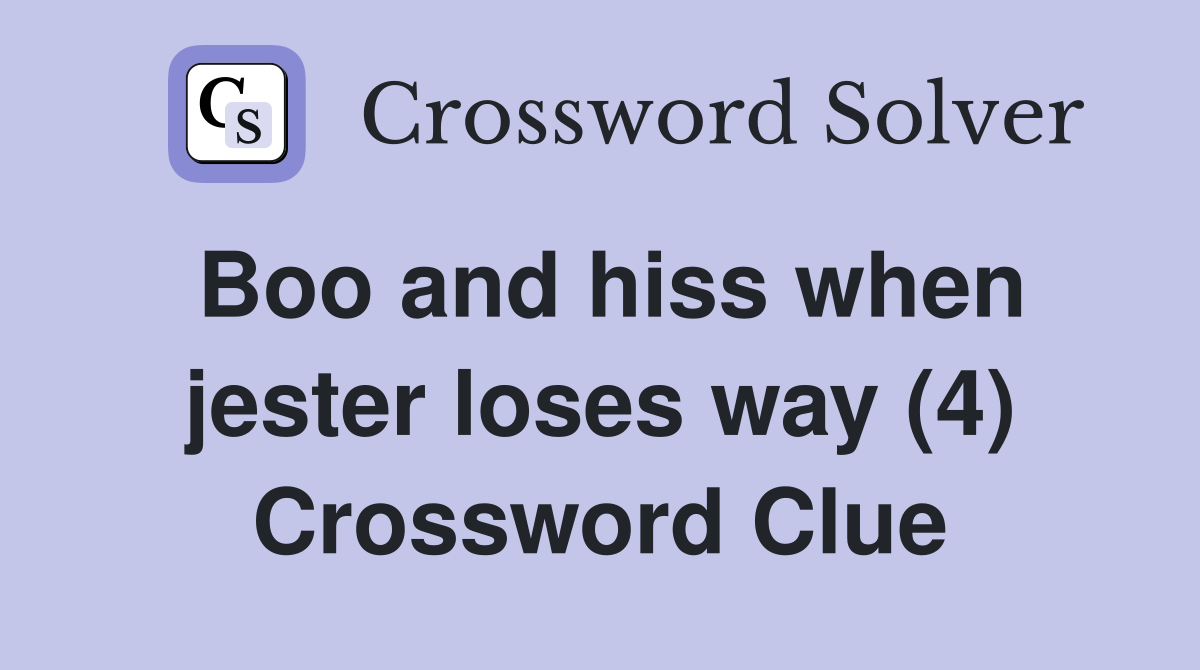 Boo and hiss when jester loses way (4) Crossword Clue